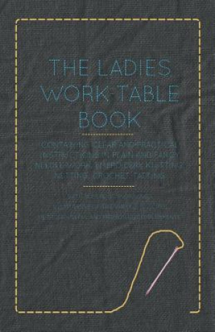 Carte The Ladies Work-Table Book - Containing Clear and Practical Instructions in Plain and Fancy Needle-Work, Embroidery, Knitting, Netting, Crochet, Tatti Anon