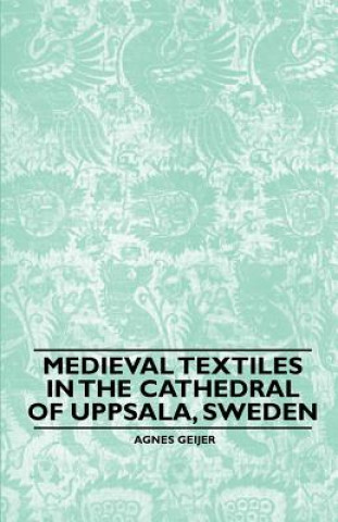 Könyv Medieval Textiles in the Cathedral of Uppsala, Sweden Agnes Geijer