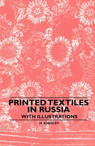 Könyv Printed Textiles In Russia - With Illustrations N. Sobolev