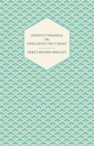 Książka Oedipus Tyrannus; Or, Swellfoot the Tyrant - A Tragedy in Two Acts Percy Bysshe Shelley