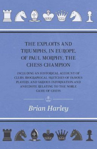 Kniha Exploits And Triumphs, In Europe, Of Paul Morphy, The Chess Champion - Including An Historical Account Of Clubs, Biographical Sketches Of Famous Playe Frederick Milnes Edge