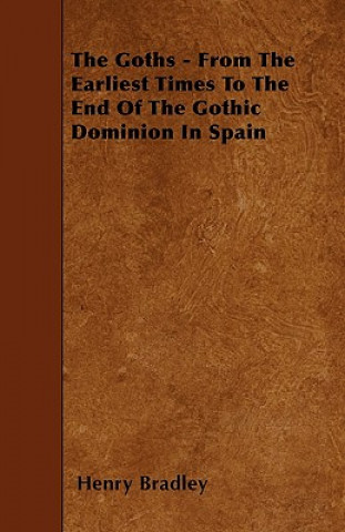 Βιβλίο The Goths - From The Earliest Times To The End Of The Gothic Dominion In Spain Henry Bradley