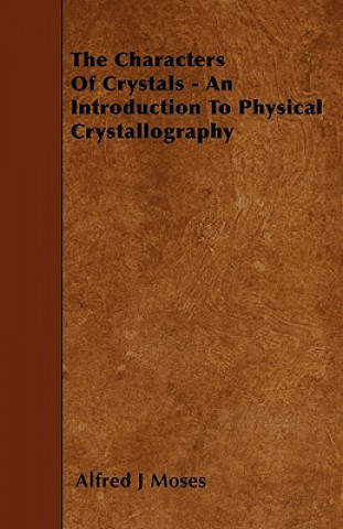 Buch The Characters Of Crystals - An Introduction To Physical Crystallography Alfred J Moses