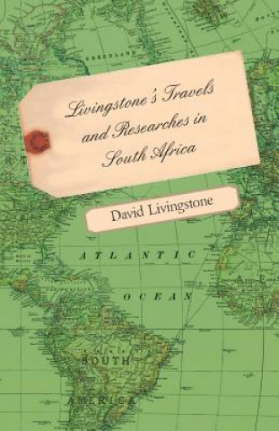 Könyv Livingstone's Travels and Researches in South Africa - Including a Sketch of Sixteen Years' Residence in the Interior of Africa and a Journey from the David Livingstone