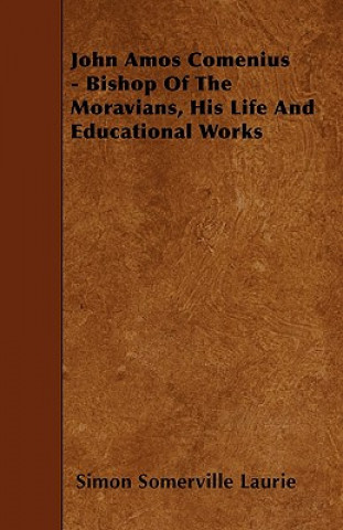 Książka John Amos Comenius - Bishop of the Moravians, His Life and Educational Works Simon Somerville Laurie