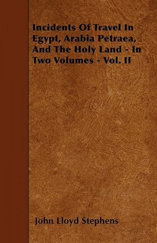 Book Incidents Of Travel In Egypt, Arabia Petraea, And The Holy Land - In Two Volumes - Vol. II John Lloyd Stephens