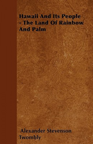 Knjiga Hawaii And Its People - The Land Of Rainbow And Palm Alexander Stevenson Twombly