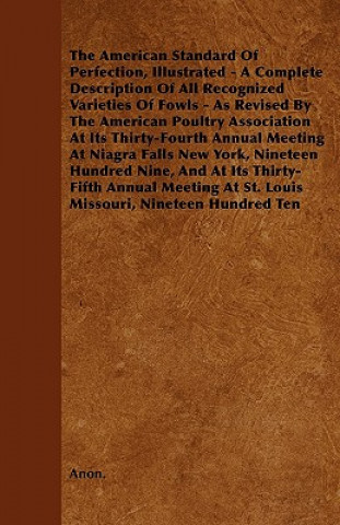 Kniha The American Standard of Perfection, Illustrated - A Complete Description of All Recognized Varieties of Fowls - As Revised by the American Poultry as Anon