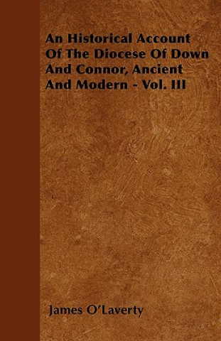 Książka An Historical Account Of The Diocese Of Down And Connor, Ancient And Modern - Vol. III James O'Laverty