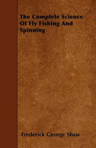 Carte The Complete Science Of Fly Fishing And Spinning Frederick George Shaw