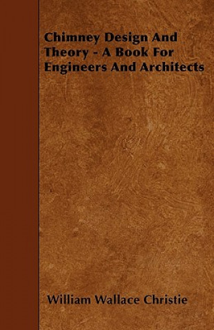 Könyv Chimney Design And Theory - A Book For Engineers And Architects William Wallace Christie
