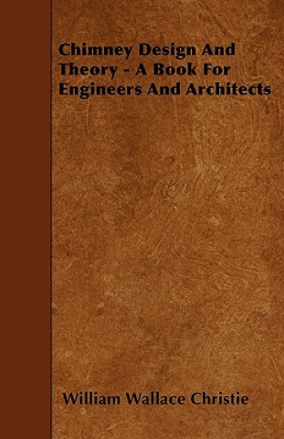 Kniha Chimney Design And Theory - A Book For Engineers And Architects William Wallace Christie