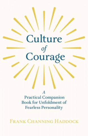 Carte Culture Of Courage - A Practical Companion Book For Unfoldment Of Fearless Personality Frank Channing Haddock