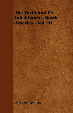 Kniha The Earth And Its Inhabitants - North America - Vol. III Elisee Reclus