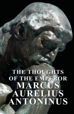 Kniha The Thoughts of the Emperor Marcus Aurelius Antoninus Marcus Aurelius