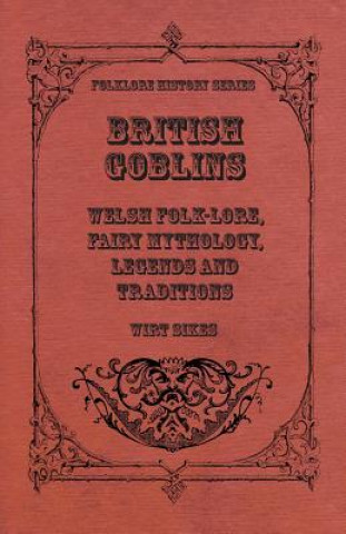 Knjiga British Goblins - Welsh Folk-Lore, Fairy Mythology, Legends And Traditions Wirt Sikes