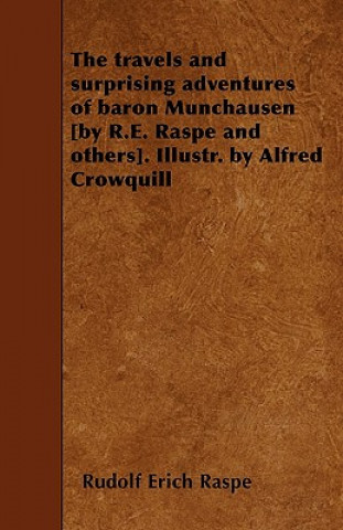 Kniha The travels and surprising adventures of baron Munchausen [by R.E. Raspe and others]. Illustr. by Alfred Crowquill Rudolf Erich Raspe