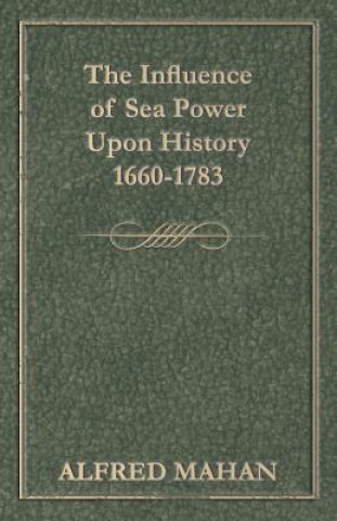 Książka Influence of Sea Power Upon History, 1660-1783 Alfred Thayer Mahan