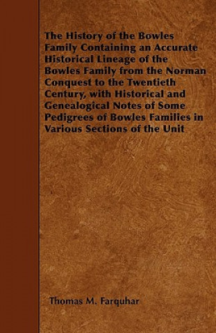 Kniha The History of the Bowles Family Containing an Accurate Historical Lineage of the Bowles Family from the Norman Conquest to the Twentieth Century, wit Thomas M. Farquhar