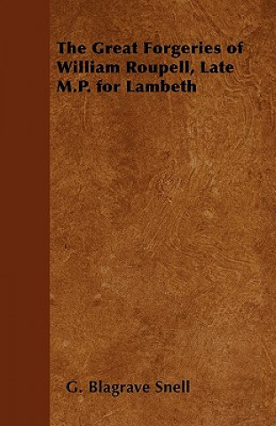 Kniha The Great Forgeries of William Roupell, Late M.P. for Lambeth G. Blagrave Snell