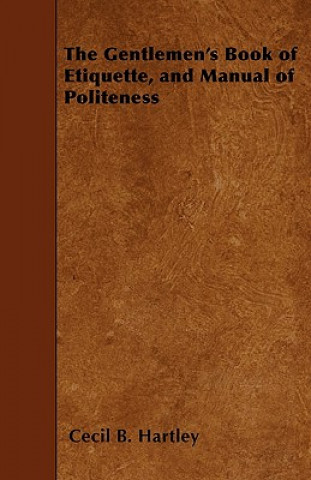 Kniha The Gentlemen's Book of Etiquette, and Manual of Politeness Cecil B. Hartley