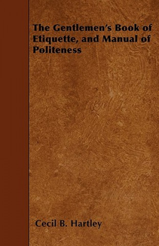 Książka The Gentlemen's Book of Etiquette, and Manual of Politeness Cecil B. Hartley