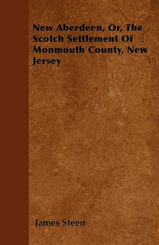 Carte New Aberdeen, Or, The Scotch Settlement Of Monmouth County, New Jersey James Steen