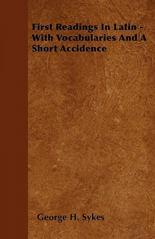 Book First Readings In Latin - With Vocabularies And A Short Accidence George H. Sykes