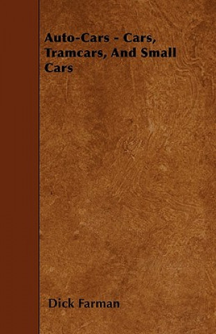 Könyv Auto-Cars - Cars, Tramcars, And Small Cars Dick Farman