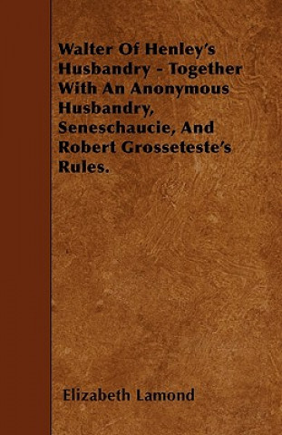 Kniha Walter Of Henley's Husbandry - Together With An Anonymous Husbandry, Seneschaucie, And Robert Grosseteste's Rules. Elizabeth Lamond