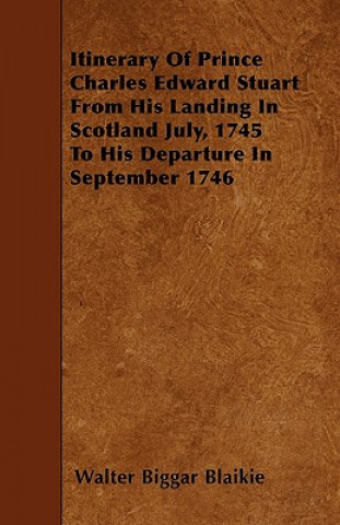 Livre Itinerary Of Prince Charles Edward Stuart From His Landing In Scotland July, 1745 To His Departure In September 1746 Walter Biggar Blaikie