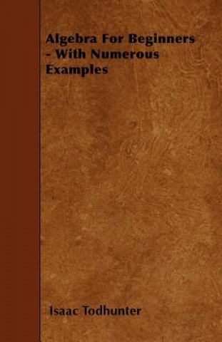 Książka Algebra For Beginners - With Numerous Examples Isaac Todhunter