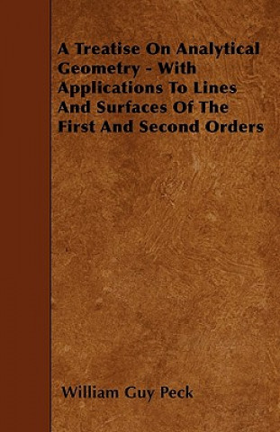 Книга A Treatise On Analytical Geometry - With Applications To Lines And Surfaces Of The First And Second Orders William Guy Peck