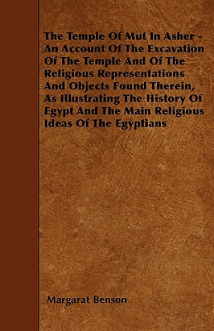 Книга Temple Of Mut In Asher - An Account Of The Excavation Of The Temple And Of The Religious Representations And Objects Found Therein, As Illustrating Th Margarat Benson