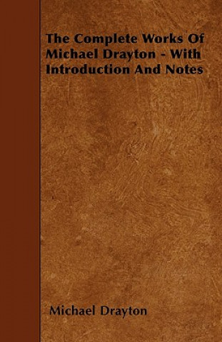 Carte The Complete Works Of Michael Drayton - With Introduction And Notes Michael Drayton