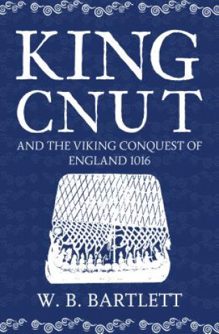 Könyv King Cnut and the Viking Conquest of England 1016 W. B. Bartlett