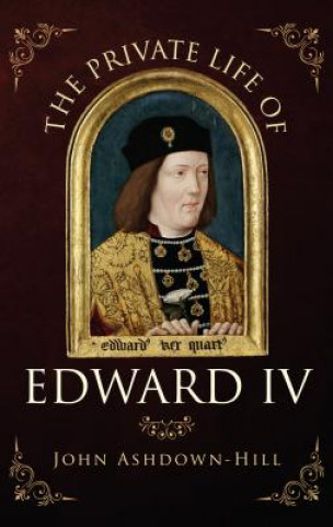 Kniha Private Life of Edward IV John Ashdown Hill