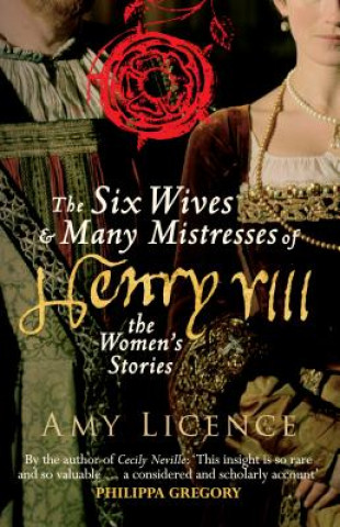 Kniha Six Wives & Many Mistresses of Henry VIII Amy Licence