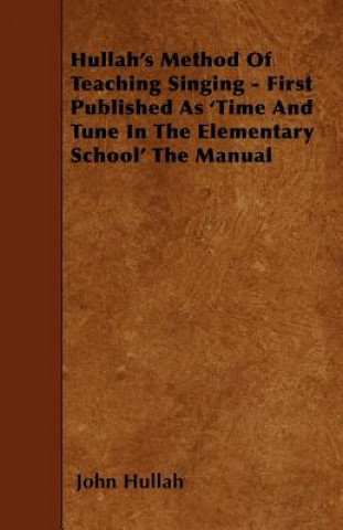 Buch Hullah's Method Of Teaching Singing - First Published As 'Time And Tune In The Elementary School' The Manual John Hullah