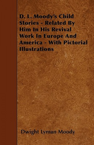 Kniha D. L. Moody's Child Stories - Related By Him In His Revival Work In Europe And America - With Pictorial Illustrations Dwight Lyman Moody