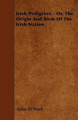 Carte Irish Pedigrees - Or, The Origin And Stem Of The Irish Nation John O'Hart