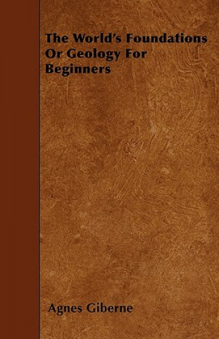 Kniha The World's Foundations Or Geology For Beginners Agnes Giberne