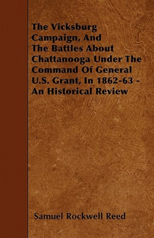 Kniha The Vicksburg Campaign, and the Battles about Chattanooga Under the Command of General U.S. Grant, in 1862-63 - An Historical Review Sam Rockwell Reed
