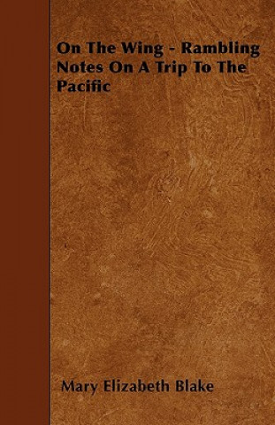 Carte On The Wing - Rambling Notes On A Trip To The Pacific Mary Elizabeth Blake