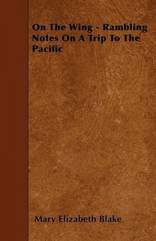 Book On The Wing - Rambling Notes On A Trip To The Pacific Mary Elizabeth Blake