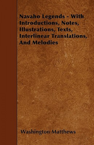 Livre Navaho Legends - With Introductions, Notes, Illustrations, Texts, Interlinear Translations, And Melodies Washington Matthews