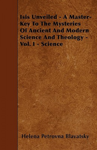 Book Isis Unveiled - A Master-Key To The Mysteries Of Ancient And Modern Science And Theology - Vol. I - Science Helena Petrovna Blavatsky