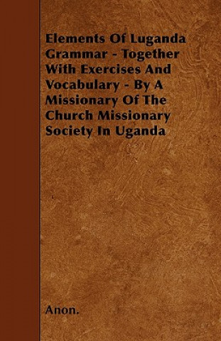 Buch Elements Of Luganda Grammar - Together With Exercises And Vocabulary - By A Missionary Of The Church Missionary Society In Uganda Anon