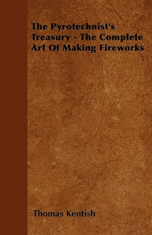 Książka Pyrotechnist's Treasury - The Complete Art Of Making Fireworks Thomas Kentish