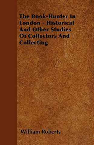 Knjiga The Book-Hunter In London - Historical And Other Studies Of Collectors And Collecting William Roberts